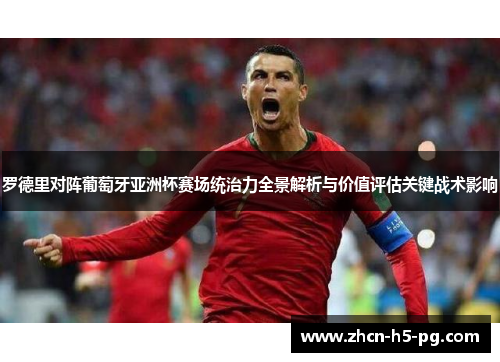 罗德里对阵葡萄牙亚洲杯赛场统治力全景解析与价值评估关键战术影响 罗德里对阵葡萄牙亚洲杯赛场统治力全景解析与价值评估关键战术影响
