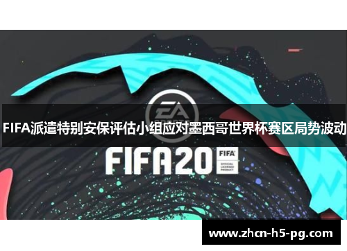 FIFA派遣特别安保评估小组应对墨西哥世界杯赛区局势波动