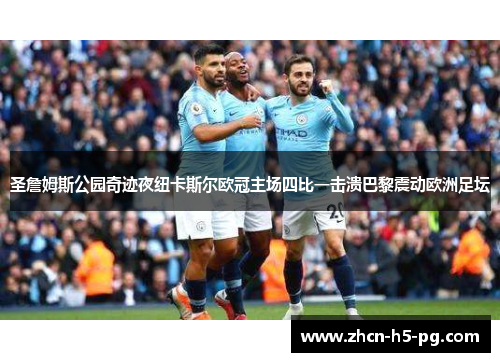圣詹姆斯公园奇迹夜纽卡斯尔欧冠主场四比一击溃巴黎震动欧洲足坛 圣詹姆斯公园奇迹夜纽卡斯尔欧冠主场四比一击溃巴黎震动欧洲足坛